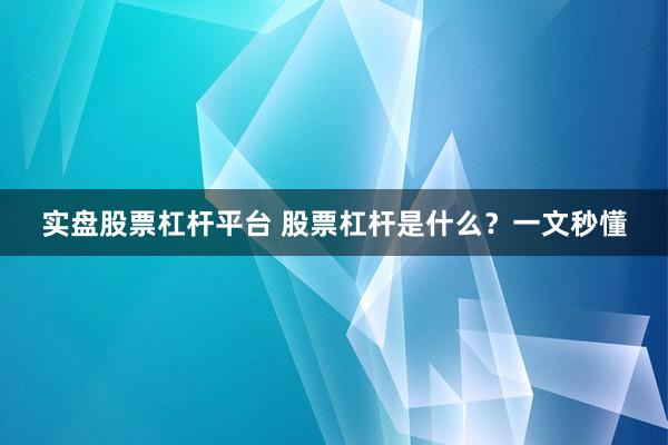 实盘股票杠杆平台 股票杠杆是什么？一文秒懂